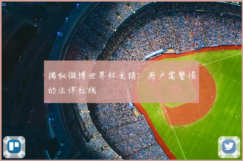 揭秘微博世界杯竞猜：用户需警惕的法律红线