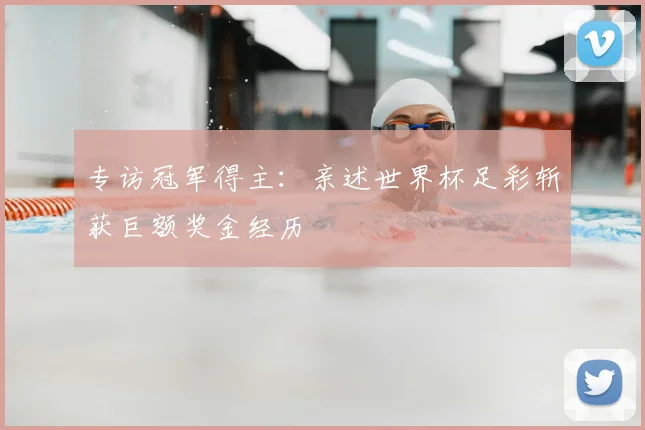 专访冠军得主：亲述世界杯足彩斩获巨额奖金经历