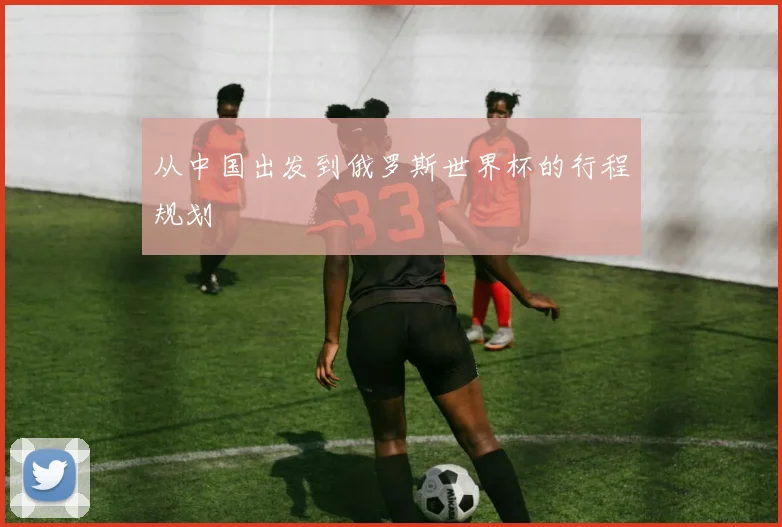 从中国出发到俄罗斯世界杯的行程规划