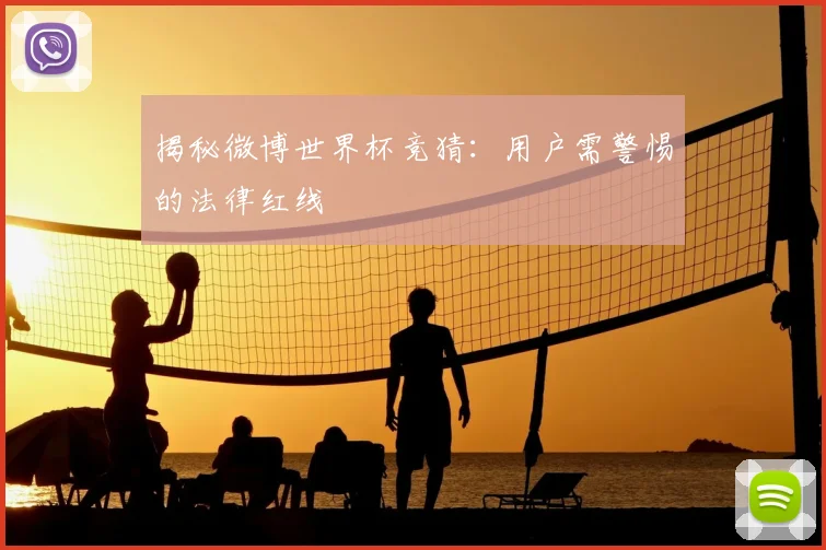 揭秘微博世界杯竞猜：用户需警惕的法律红线