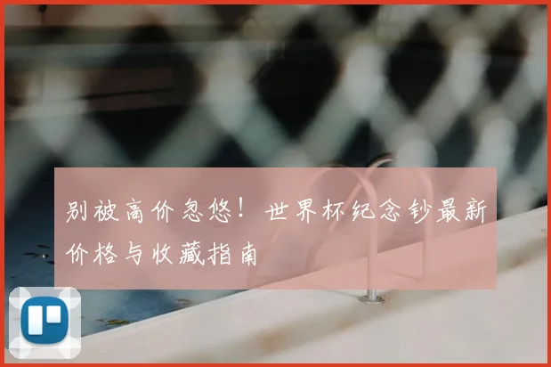 别被高价忽悠!世界杯纪念钞最新价格与收藏指南