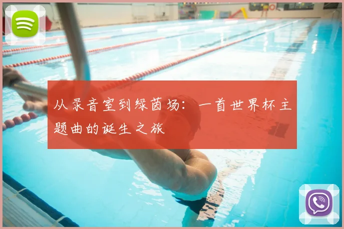 从录音室到绿茵场：一首世界杯主题曲的诞生之旅