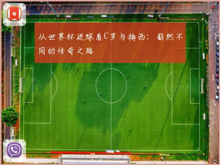 从世界杯进球看C罗与梅西：截然不同的传奇之路